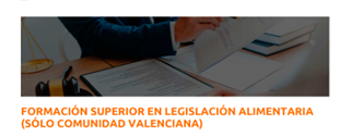 FORMACIÓN SUPERIOR EN LEGISLACIÓN ALIMENTARIA (SÓLO COMUNIDAD VALENCIANA) Fechas: del 17.05.2023 al 17.11.2023